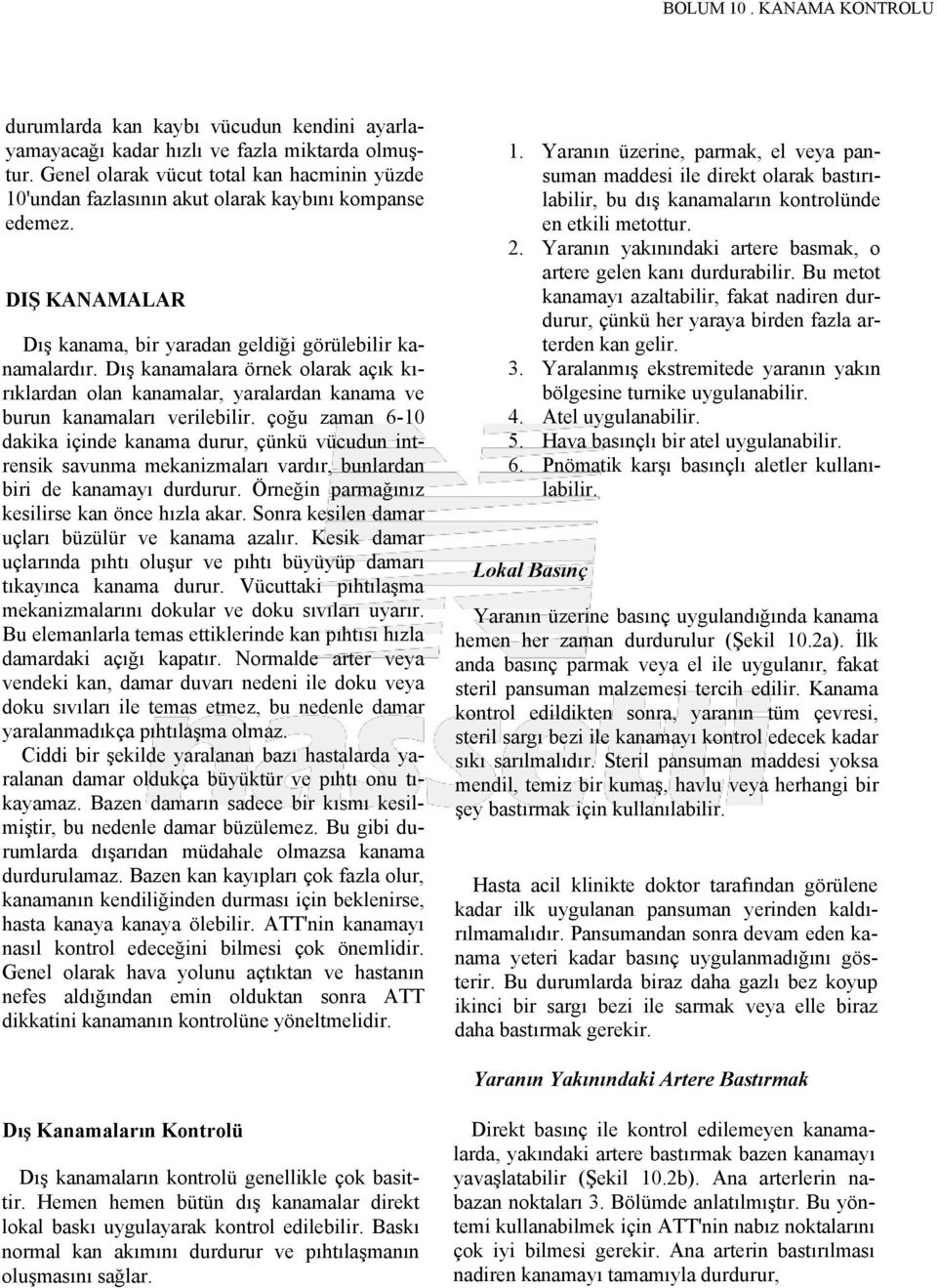 Dış kanamalara örnek olarak açık kırıklardan olan kanamalar, yaralardan kanama ve burun kanamaları verilebilir.