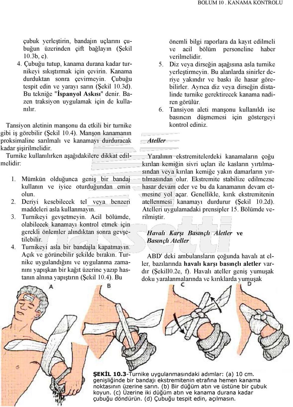 Tansiyon aletinin manşonu da etkili bir turnike gibi iş görebilir (Şekil 10.4). Manşon kanamanın proksimaline sarılmalı ve kanamayı durduracak kadar şişirilmelidir.