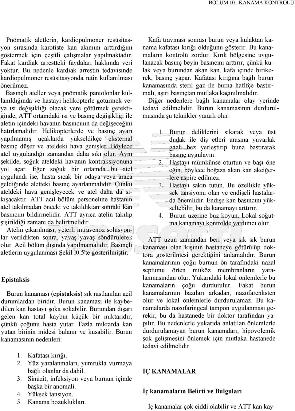 Basınçlı ateller veya pnömatik pantolonlar kullanıldığında ve hastayı helikopterle götürmek veya ısı değişikliği olacak yere götürmek gerektiğinde, ATT ortamdaki ısı ve basınç değişikliği ile aletin