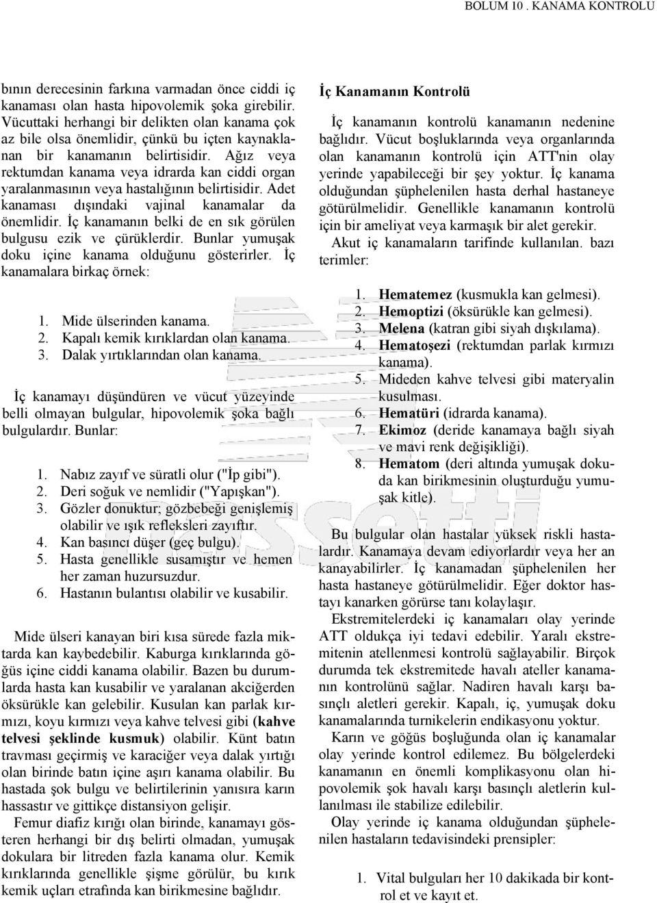 Ağız veya rektumdan kanama veya idrarda kan ciddi organ yaralanmasının veya hastalığının belirtisidir. Adet kanaması dışındaki vajinal kanamalar da önemlidir.