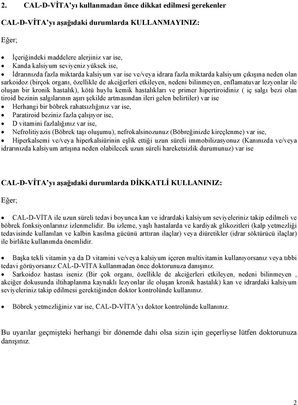 lezyonlar ile oluşan bir kronik hastalık), kötü huylu kemik hastalıkları ve primer hipertiroidiniz ( iç salgı bezi olan tiroid bezinin salgılarının aşırı şekilde artmasından ileri gelen belirtiler)