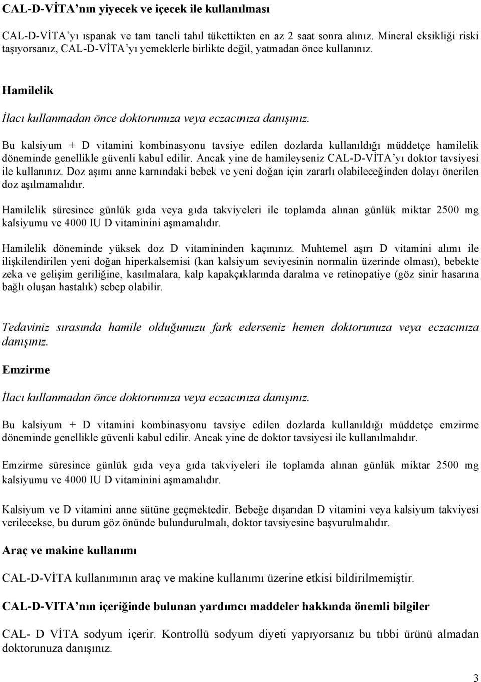 Bu kalsiyum + D vitamini kombinasyonu tavsiye edilen dozlarda kullanıldığı müddetçe hamilelik döneminde genellikle güvenli kabul edilir.