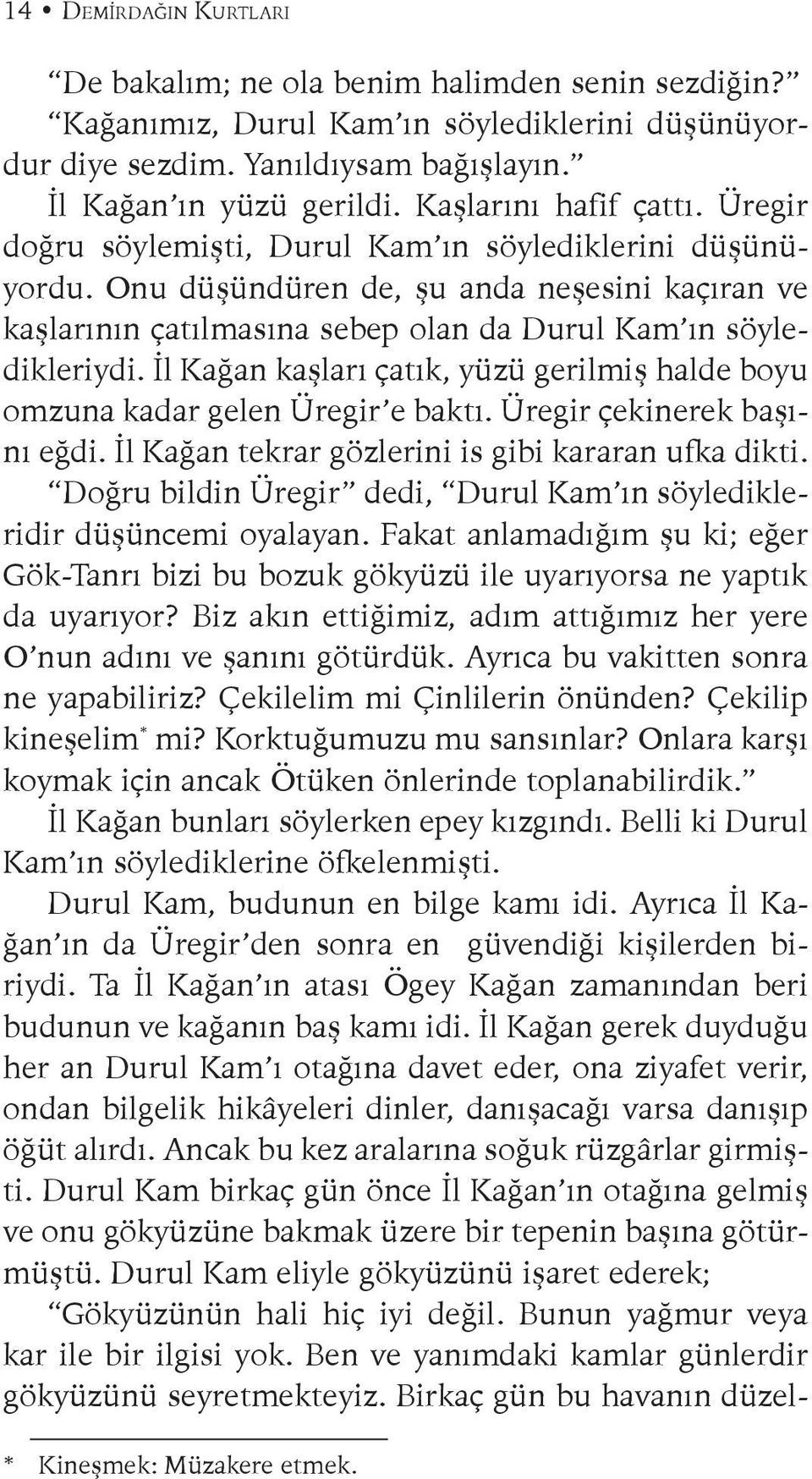 Onu düşündüren de, şu anda neşesini kaçıran ve kaşlarının çatılmasına sebep olan da Durul Kam ın söyledikleriydi. İl Kağan kaşları çatık, yüzü gerilmiş halde boyu omzuna kadar gelen Üregir e baktı.