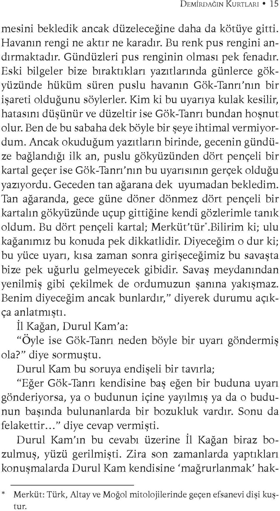 Kim ki bu uyarıya kulak kesilir, hatasını düşünür ve düzeltir ise Gök-Tanrı bundan hoşnut olur. Ben de bu sabaha dek böyle bir şeye ihtimal vermiyordum.