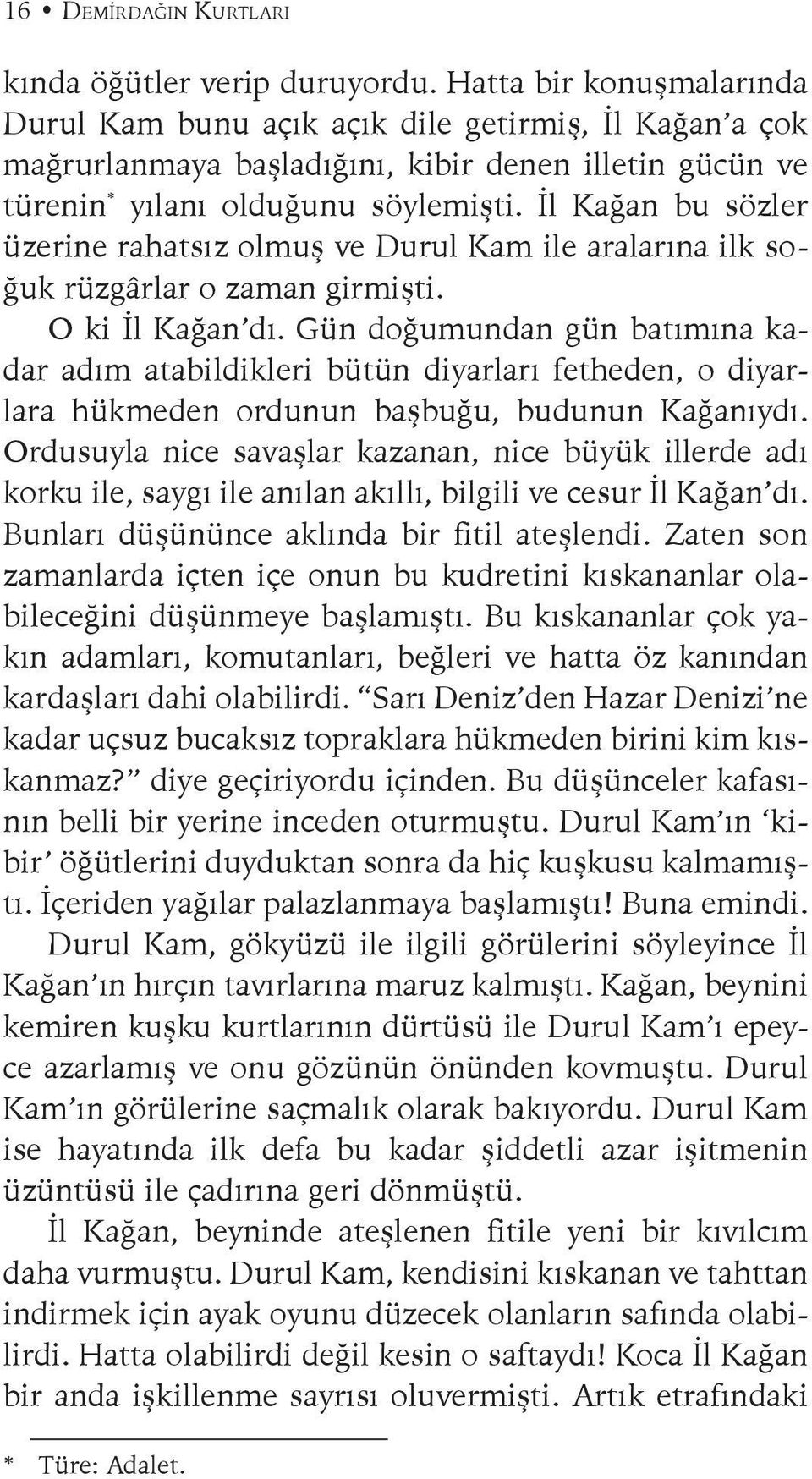 İl Kağan bu sözler üzerine rahatsız olmuş ve Durul Kam ile aralarına ilk soğuk rüzgârlar o zaman girmişti. O ki İl Kağan dı.