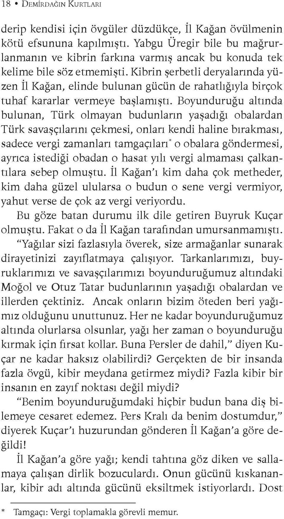 Kibrin şerbetli deryalarında yüzen İl Kağan, elinde bulunan gücün de rahatlığıyla birçok tuhaf kararlar vermeye başlamıştı.