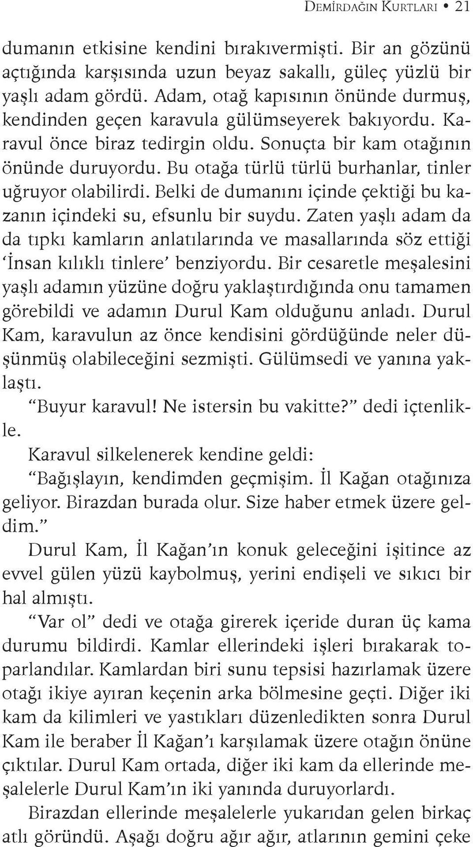 Bu otağa türlü türlü burhanlar, tinler uğruyor olabilirdi. Belki de dumanını içinde çektiği bu kazanın içindeki su, efsunlu bir suydu.