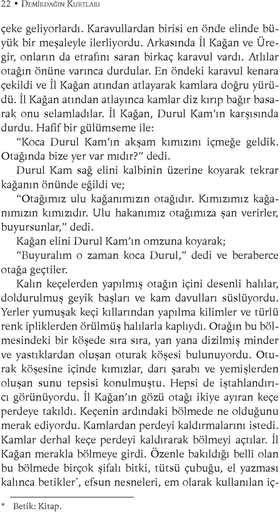 İl Kağan, Durul Kam ın karşısında durdu. Hafif bir gülümseme ile: Koca Durul Kam ın akşam kımızını içmeğe geldik. Otağında bize yer var mıdır? dedi.