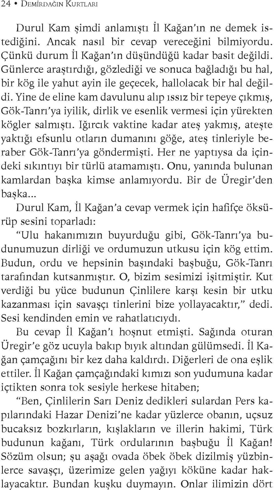 Yine de eline kam davulunu alıp ıssız bir tepeye çıkmış, Gök-Tanrı ya iyilik, dirlik ve esenlik vermesi için yürekten kögler salmıştı.