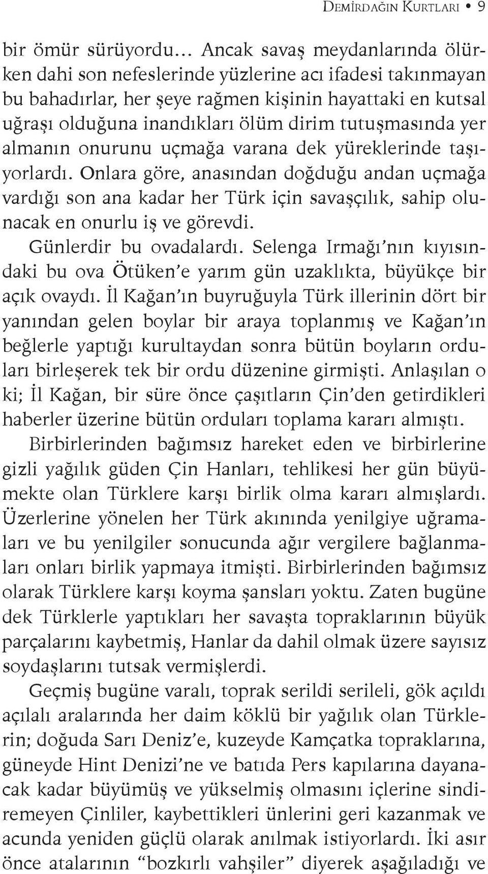 Onlara göre, anasından doğduğu andan uçmağa vardığı son ana kadar her Türk için savaşçılık, sahip olunacak en onurlu iş ve görevdi. Günlerdir bu ovadalardı.