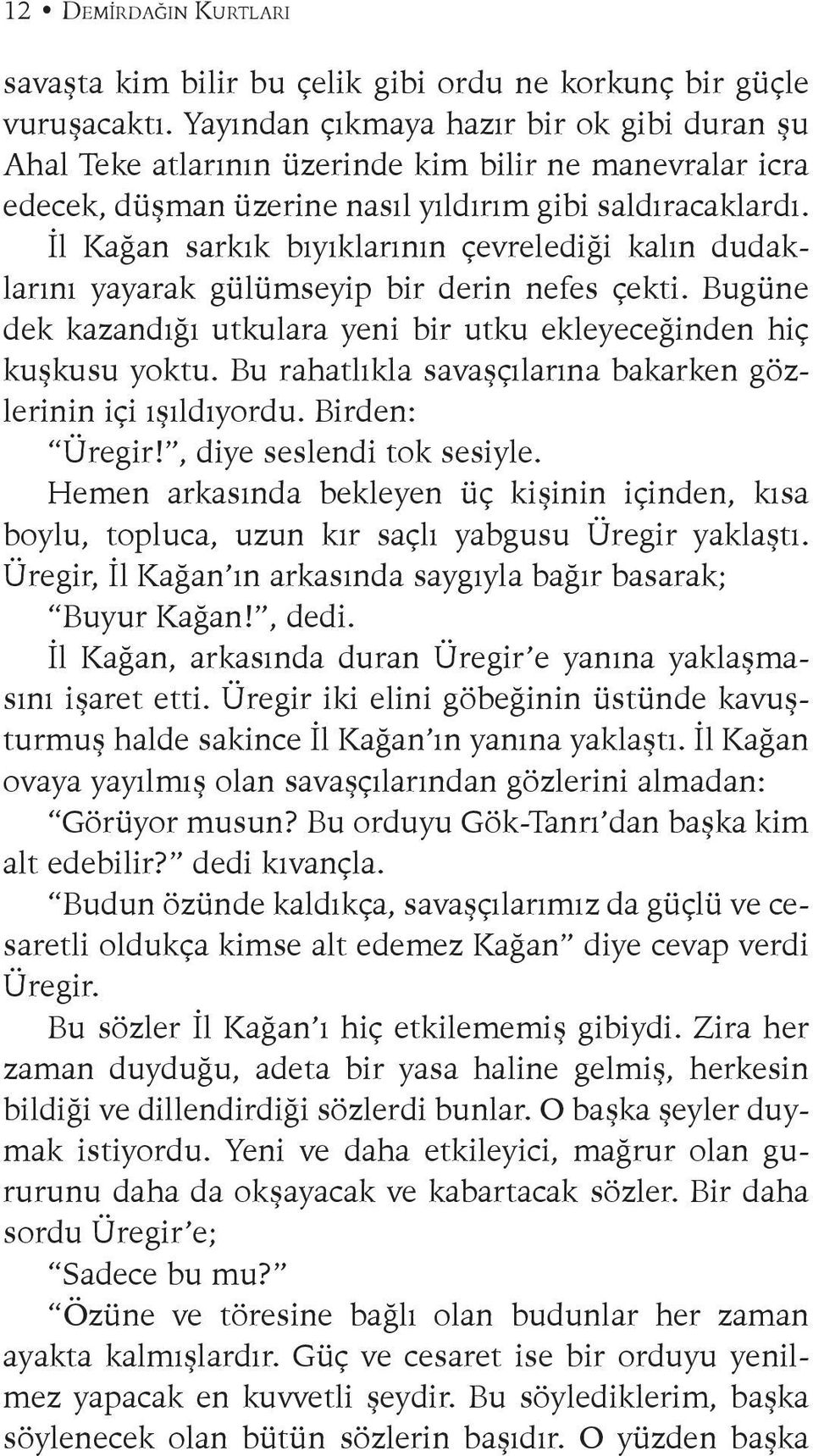 İl Kağan sarkık bıyıklarının çevrelediği kalın dudaklarını yayarak gülümseyip bir derin nefes çekti. Bugüne dek kazandığı utkulara yeni bir utku ekleyeceğinden hiç kuşkusu yoktu.