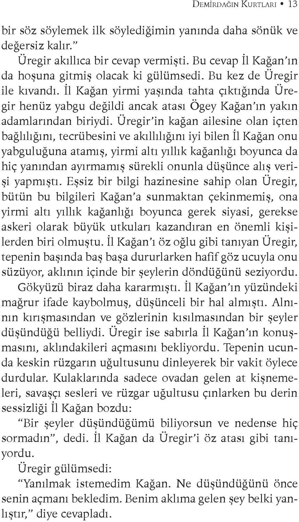 Üregir in kağan ailesine olan içten bağlılığını, tecrübesini ve akıllılığını iyi bilen İl Kağan onu yabguluğuna atamış, yirmi altı yıllık kağanlığı boyunca da hiç yanından ayırmamış sürekli onunla