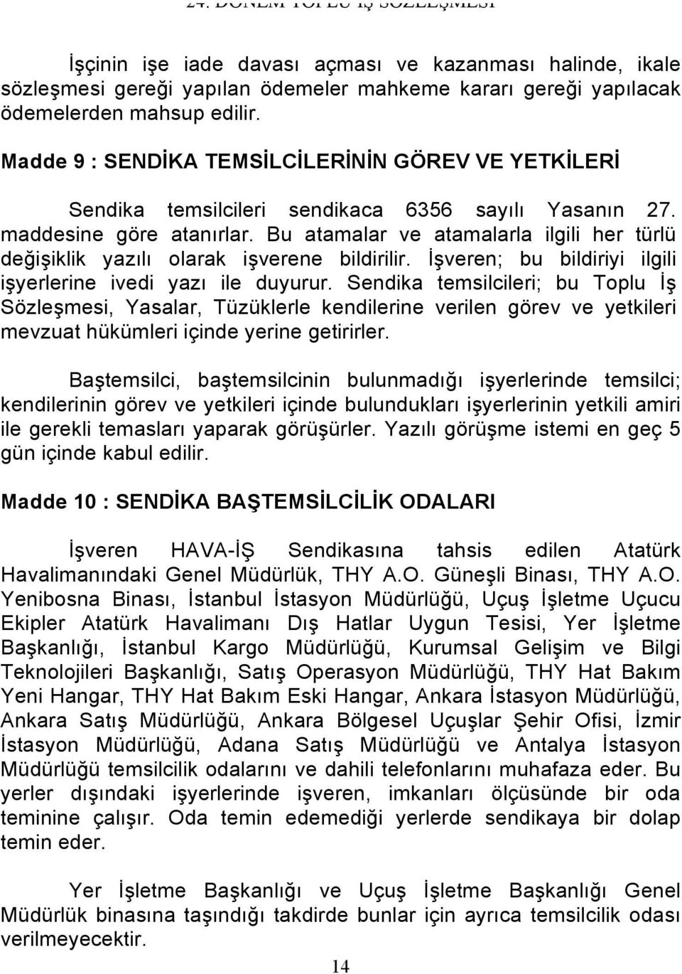 Bu atamalar ve atamalarla ilgili her türlü değişiklik yazılı olarak işverene bildirilir. İşveren; bu bildiriyi ilgili işyerlerine ivedi yazı ile duyurur.