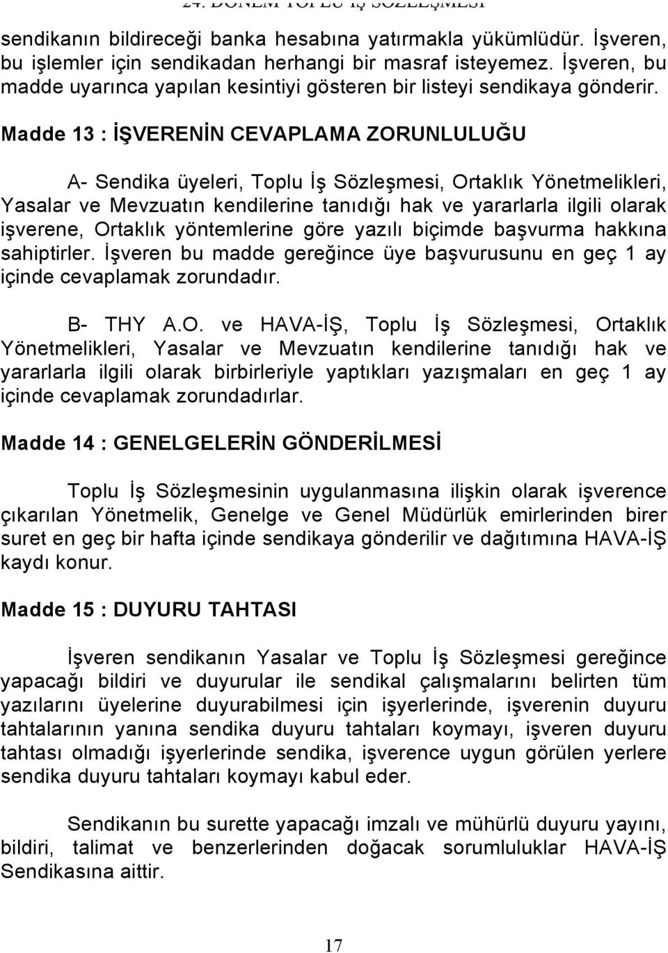 Madde 13 : İŞVERENİN CEVAPLAMA ZORUNLULUĞU A- Sendika üyeleri, Toplu İş Sözleşmesi, Ortaklık Yönetmelikleri, Yasalar ve Mevzuatın kendilerine tanıdığı hak ve yararlarla ilgili olarak işverene,