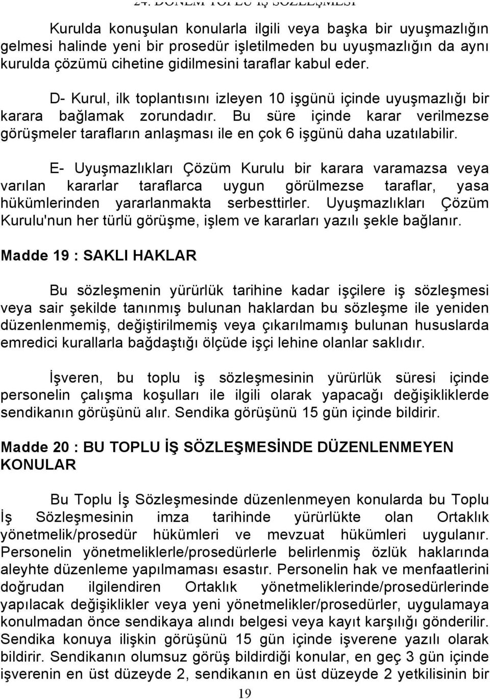 E- Uyuşmazlıkları Çözüm Kurulu bir karara varamazsa veya varılan kararlar taraflarca uygun görülmezse taraflar, yasa hükümlerinden yararlanmakta serbesttirler.