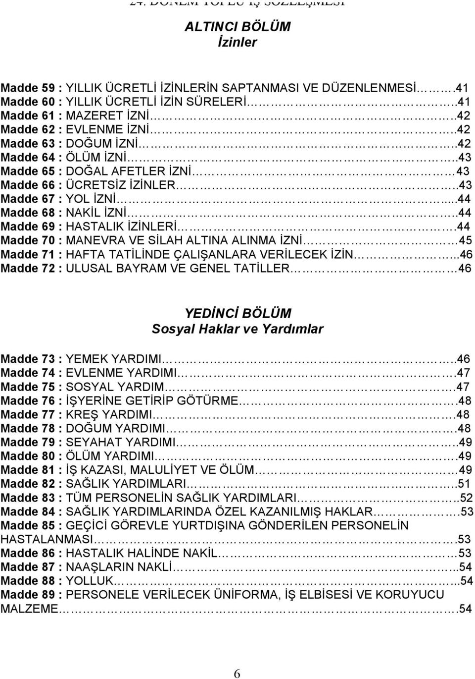 44 Madde 70 : MANEVRA VE SİLAH ALTINA ALINMA İZNİ 45 Madde 71 : HAFTA TATİLİNDE ÇALIŞANLARA VERİLECEK İZİN.