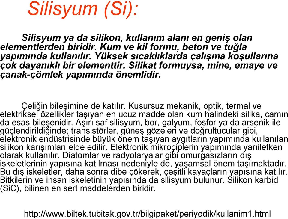 Kusursuz mekanik, optik, termal ve elektriksel özellikler taşıyan en ucuz madde olan kum halindeki silika, camın da esas bileşenidir.