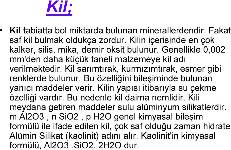 Bu özelliğini bileşiminde bulunan yanıcı maddeler verir. Kilin yapısı itibarıyla su çekme özelliği vardır. Bu nedenle kil daima nemlidir.