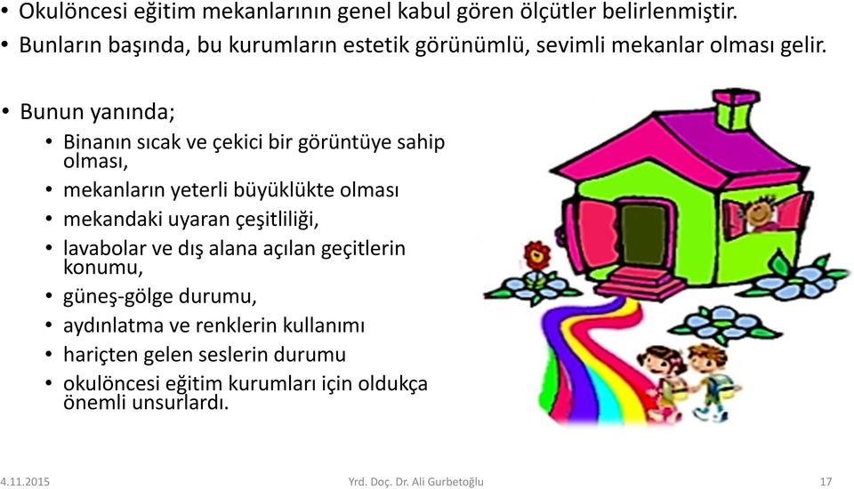 Bunun yanında; Binanın sıcak ve çekici bir görüntüye sahip olması, mekanların yeterli büyüklükte olması mekandaki uyaran