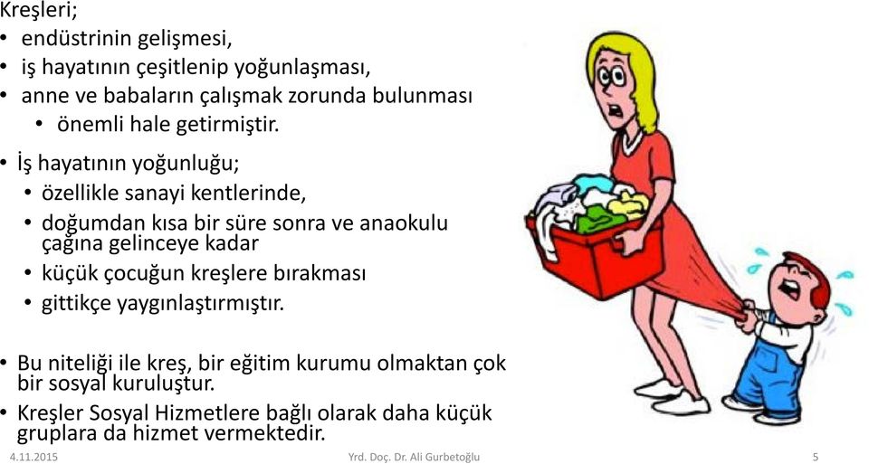 İş hayatının yoğunluğu; özellikle sanayi kentlerinde, doğumdan kısa bir süre sonra ve anaokulu çağına gelinceye kadar küçük