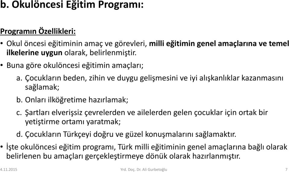 Şartları elverişsiz çevrelerden ve ailelerden gelen çocuklar için ortak bir yetiştirme ortamı yaratmak; d. Çocukların Türkçeyi doğru ve güzel konuşmalarını sağlamaktır.