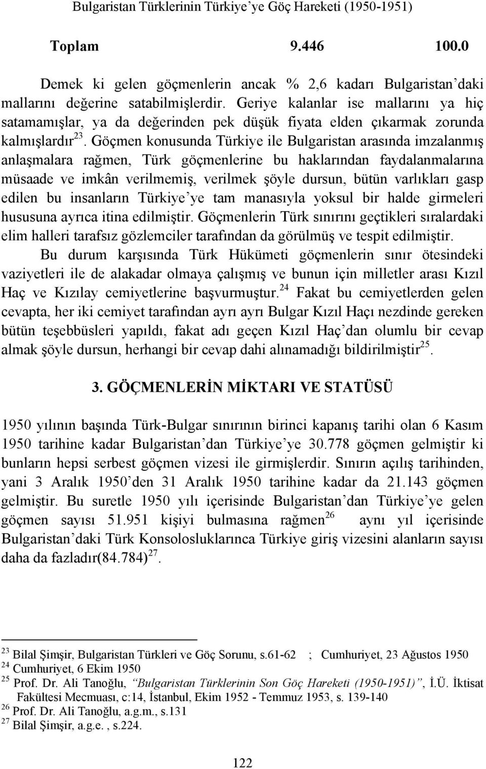 Göçmen konusunda Türkiye ile Bulgaristan arasında imzalanmış anlaşmalara rağmen, Türk göçmenlerine bu haklarından faydalanmalarına müsaade ve imkân verilmemiş, verilmek şöyle dursun, bütün varlıkları