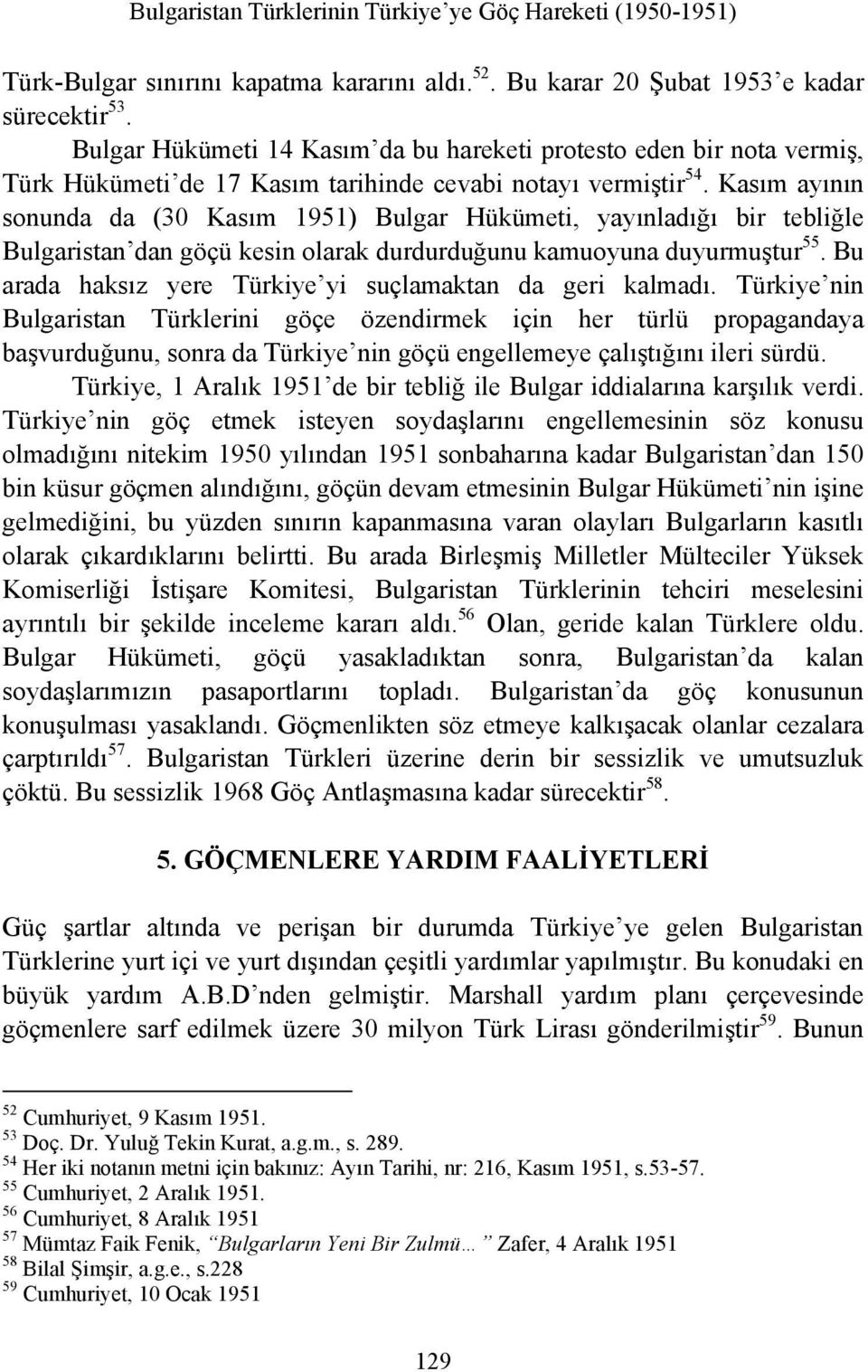 Kasım ayının sonunda da (30 Kasım 1951) Bulgar Hükümeti, yayınladığı bir tebliğle Bulgaristan dan göçü kesin olarak durdurduğunu kamuoyuna duyurmuştur 55.