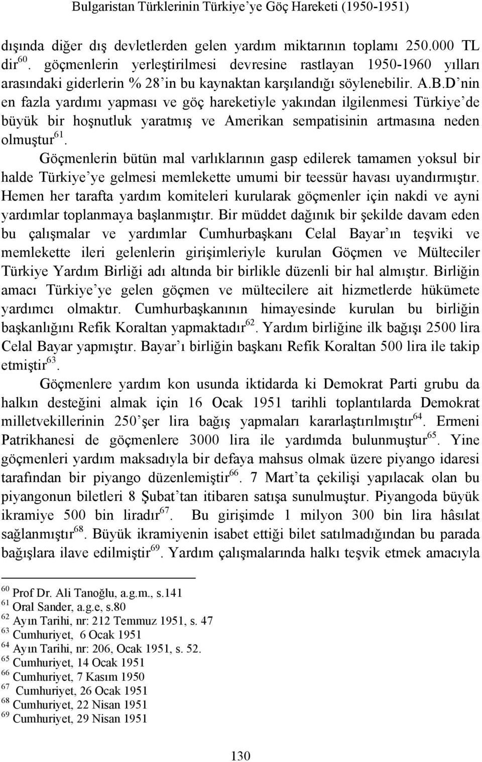 D nin en fazla yardımı yapması ve göç hareketiyle yakından ilgilenmesi Türkiye de büyük bir hoşnutluk yaratmış ve Amerikan sempatisinin artmasına neden olmuştur 61.