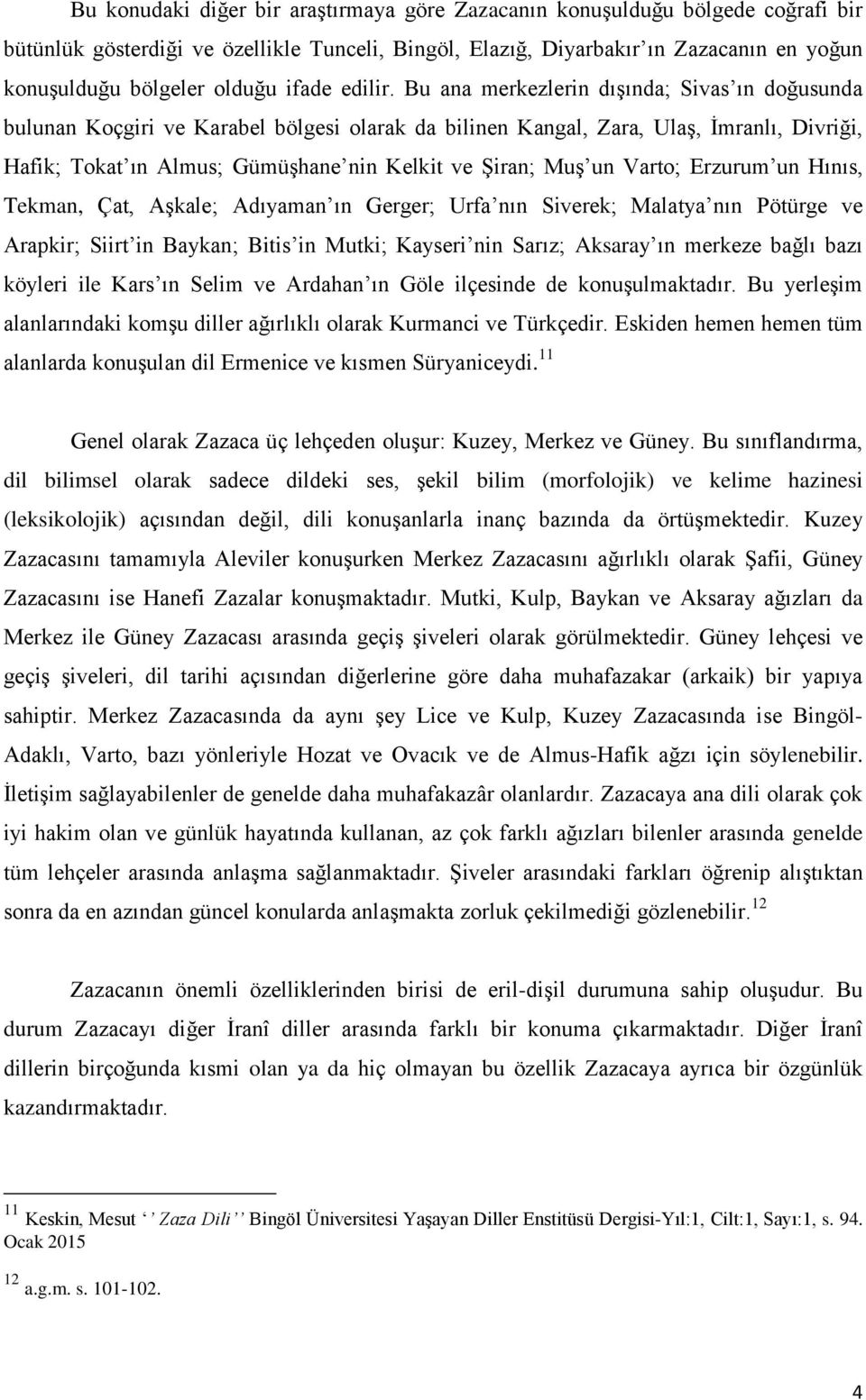 Bu ana merkezlerin dışında; Sivas ın doğusunda bulunan Koçgiri ve Karabel bölgesi olarak da bilinen Kangal, Zara, Ulaş, İmranlı, Divriği, Hafik; Tokat ın Almus; Gümüşhane nin Kelkit ve Şiran; Muş un