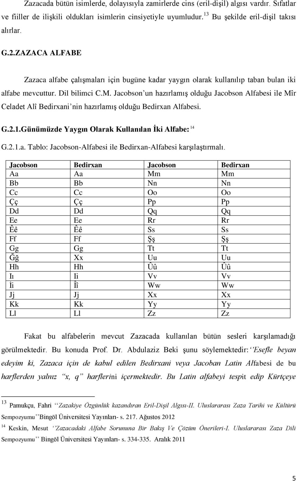 Jacobson un hazırlamış olduğu Jacobson Alfabesi ile Mîr Celadet Alî Bedirxani nin hazırlamış olduğu Bedirxan Alfabesi. G.2.1.Günümüzde Yaygın Olarak Kullanılan İki Alfabe: 14 G.2.1.a. Tablo: Jacobson-Alfabesi ile Bedirxan-Alfabesi karşılaştırmalı.