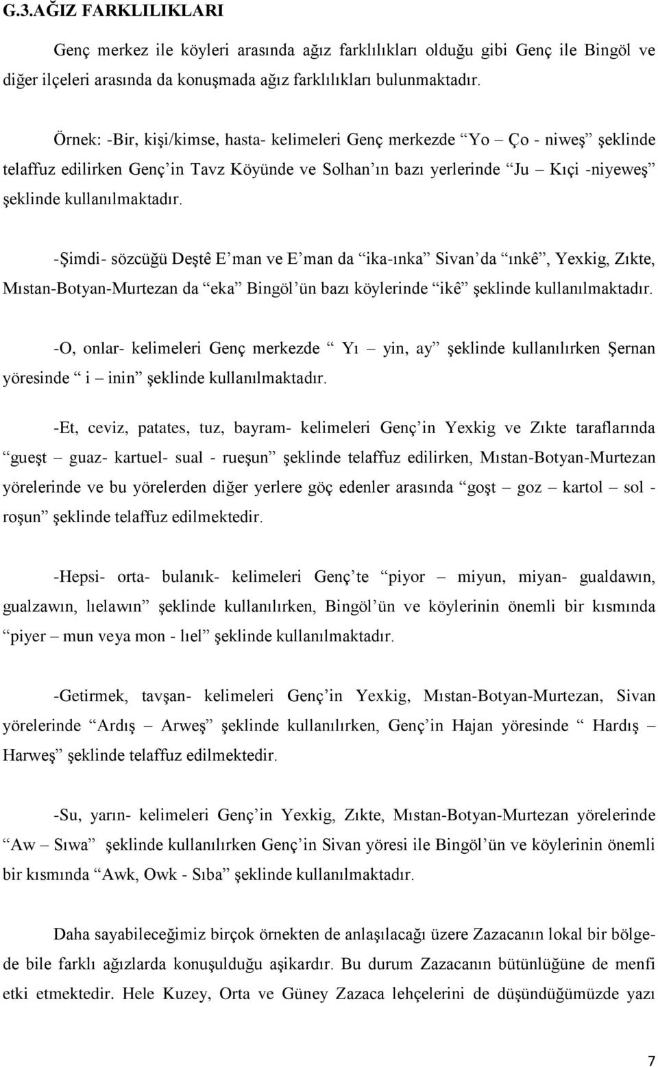 -Şimdi- sözcüğü Deştê E man ve E man da ika-ınka Sivan da ınkê, Yexkig, Zıkte, Mıstan-Botyan-Murtezan da eka Bingöl ün bazı köylerinde ikê şeklinde kullanılmaktadır.