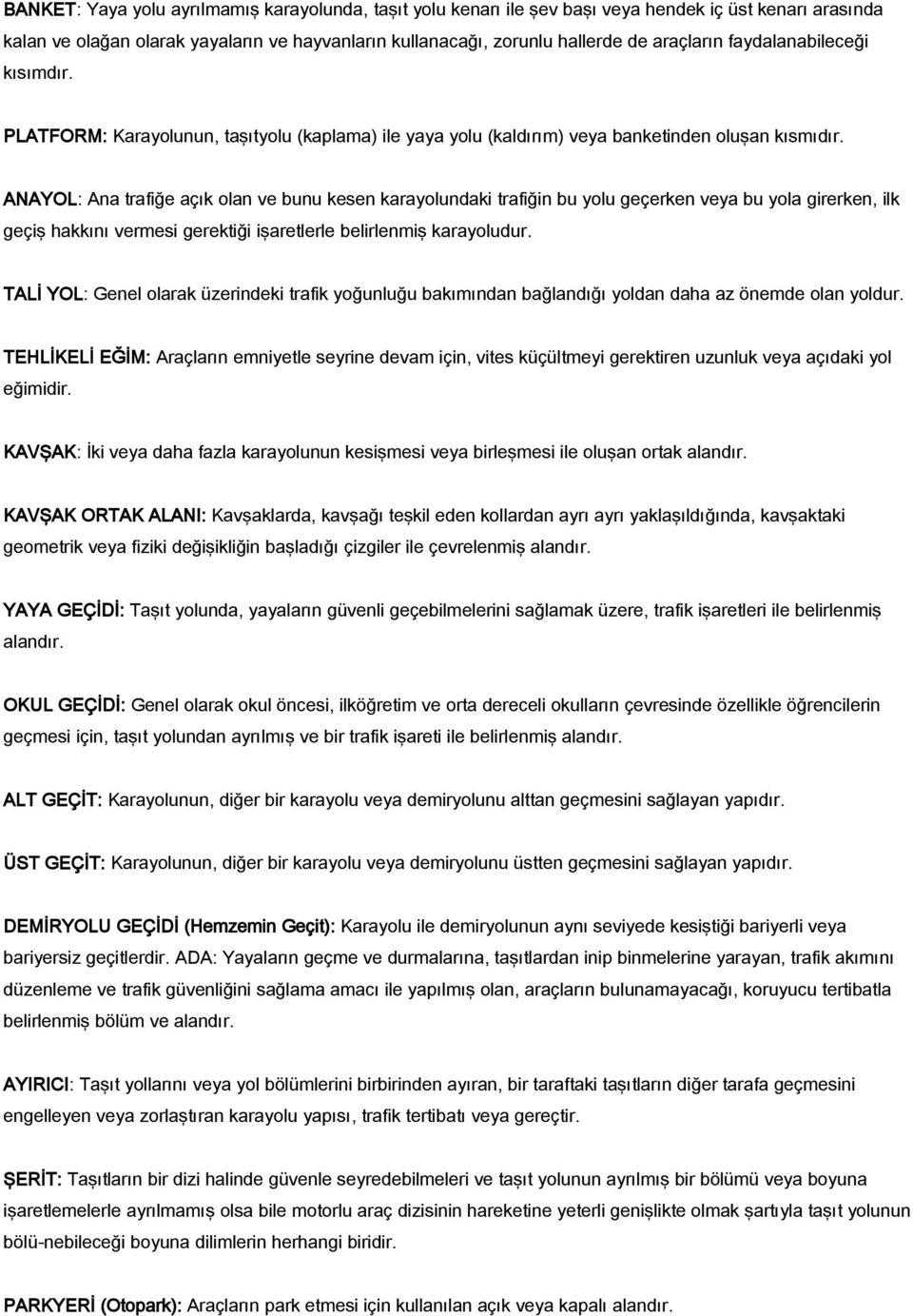 ANAYOL: Ana trafiğe açık olan ve bunu kesen karayolundaki trafiğin bu yolu geçerken veya bu yola girerken, ilk geçiş hakkını vermesi gerektiği işaretlerle belirlenmiş karayoludur.