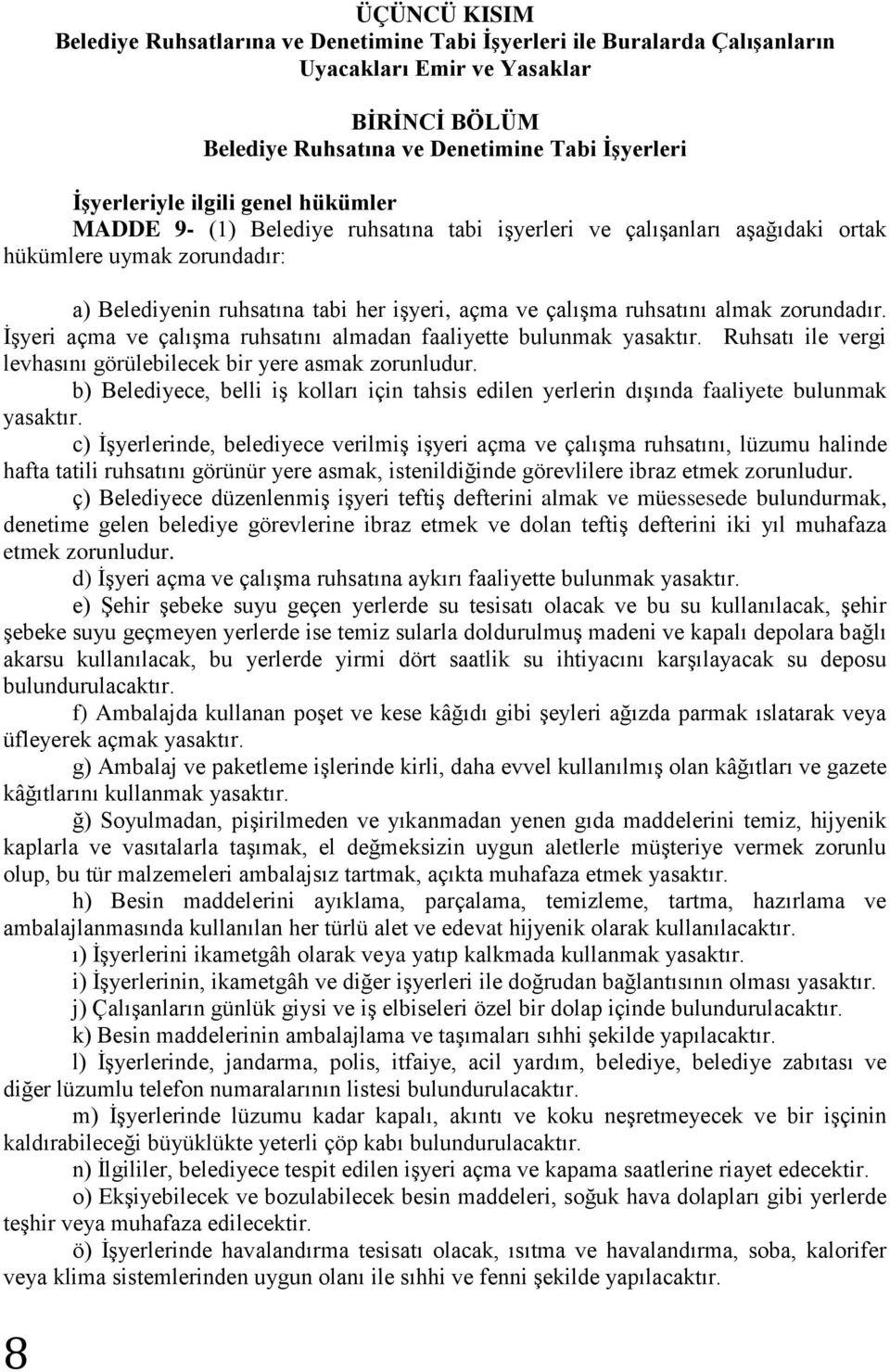 almak zorundadır. İşyeri açma ve çalışma ruhsatını almadan faaliyette bulunmak yasaktır. Ruhsatı ile vergi levhasını görülebilecek bir yere asmak zorunludur.