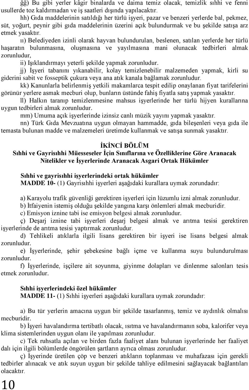 ıı) Belediyeden izinli olarak hayvan bulundurulan, beslenen, satılan yerlerde her türlü haşaratın bulunmasına, oluşmasına ve yayılmasına mani olunacak tedbirleri almak zorunludur, ii) Işıklandırmayı