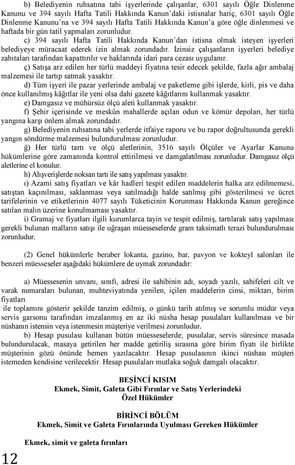 c) 394 sayılı Hafta Tatili Hakkında Kanun dan istisna olmak isteyen işyerleri belediyeye müracaat ederek izin almak zorundadır.