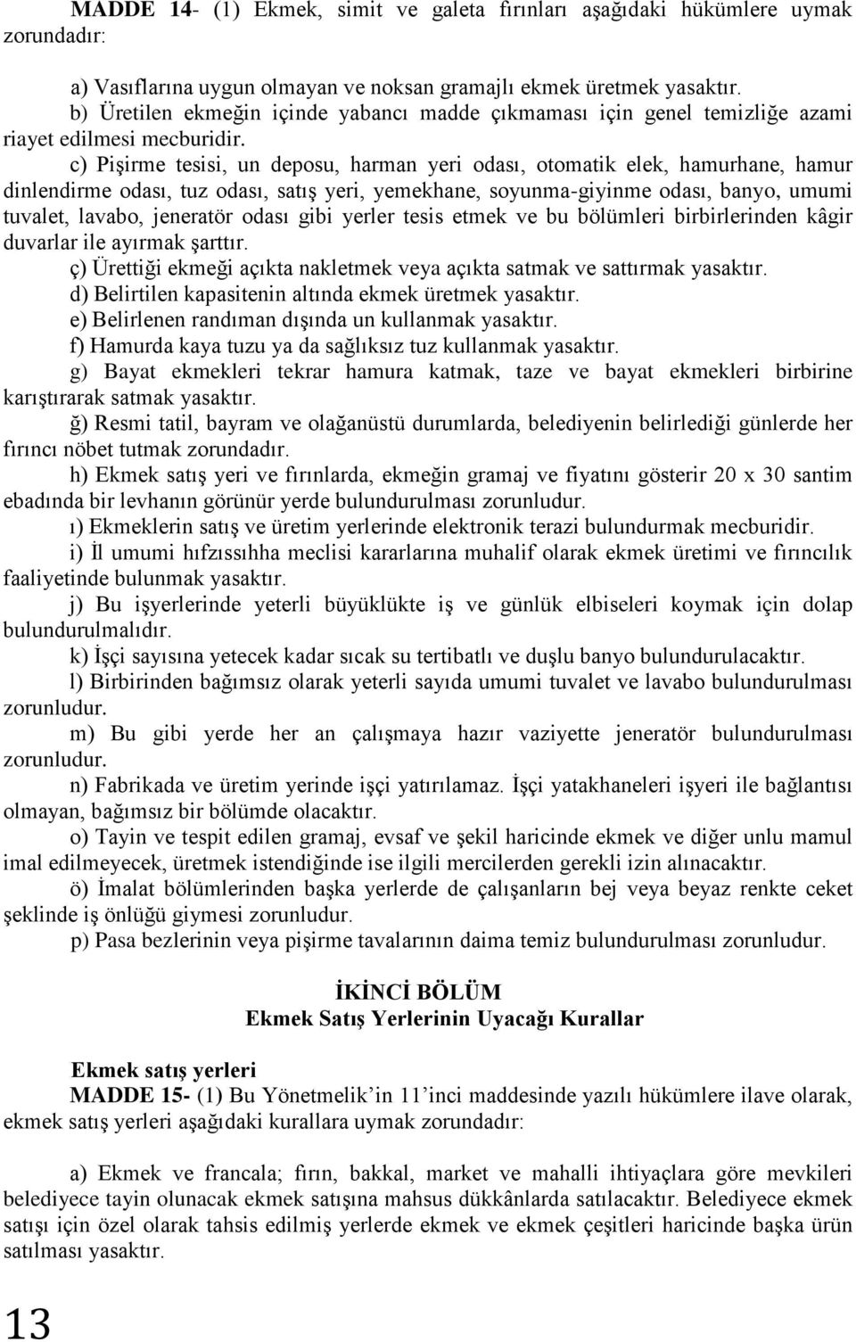 c) Pişirme tesisi, un deposu, harman yeri odası, otomatik elek, hamurhane, hamur dinlendirme odası, tuz odası, satış yeri, yemekhane, soyunma-giyinme odası, banyo, umumi tuvalet, lavabo, jeneratör