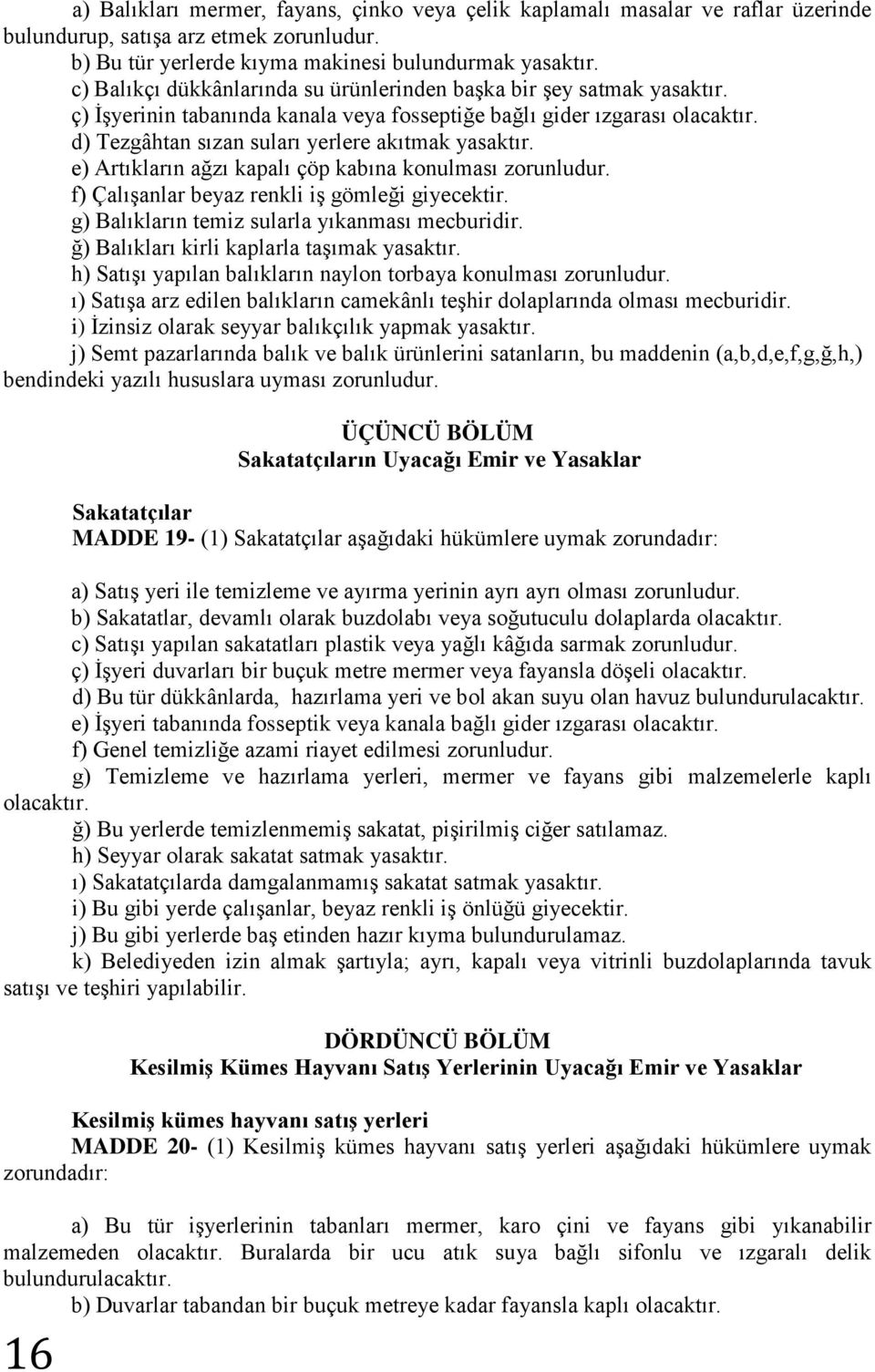 d) Tezgâhtan sızan suları yerlere akıtmak yasaktır. e) Artıkların ağzı kapalı çöp kabına konulması zorunludur. f) Çalışanlar beyaz renkli iş gömleği giyecektir.