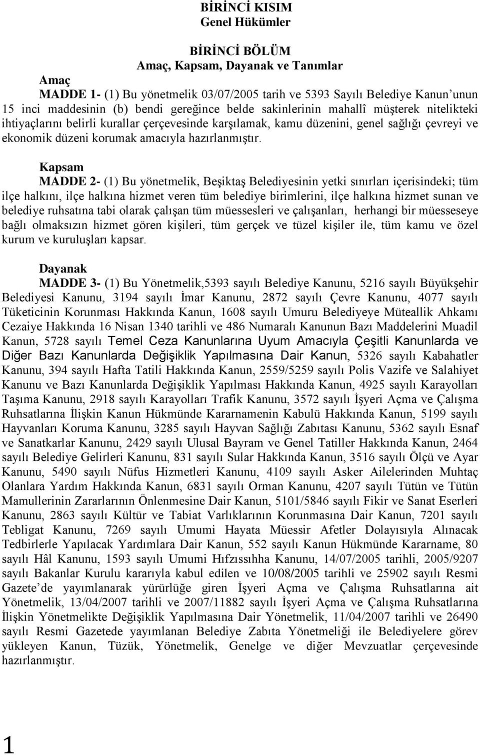 Kapsam MADDE 2- (1) Bu yönetmelik, Beşiktaş Belediyesinin yetki sınırları içerisindeki; tüm ilçe halkını, ilçe halkına hizmet veren tüm belediye birimlerini, ilçe halkına hizmet sunan ve belediye