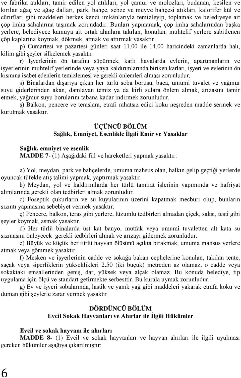 Bunları yapmamak, çöp imha sahalarından başka yerlere, belediyece kamuya ait ortak alanlara takılan, konulan, muhtelif yerlere sabitlenen çöp kaplarına koymak, dökmek, atmak ve attırmak yasaktır.