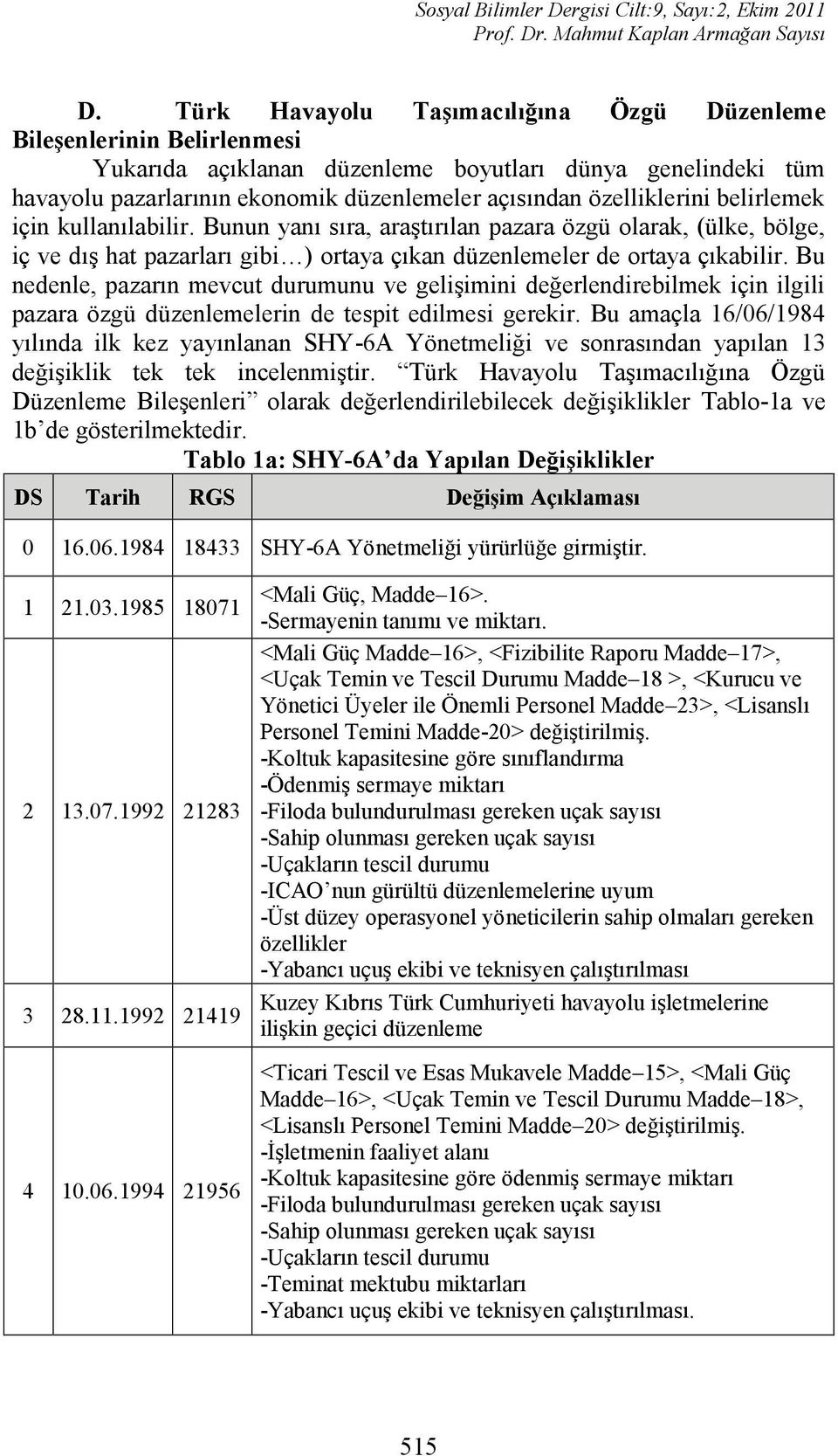 Bu nedenle, pazarın mevcut durumunu ve gelişimini değerlendirebilmek için ilgili pazara özgü düzenlemelerin de tespit edilmesi gerekir.