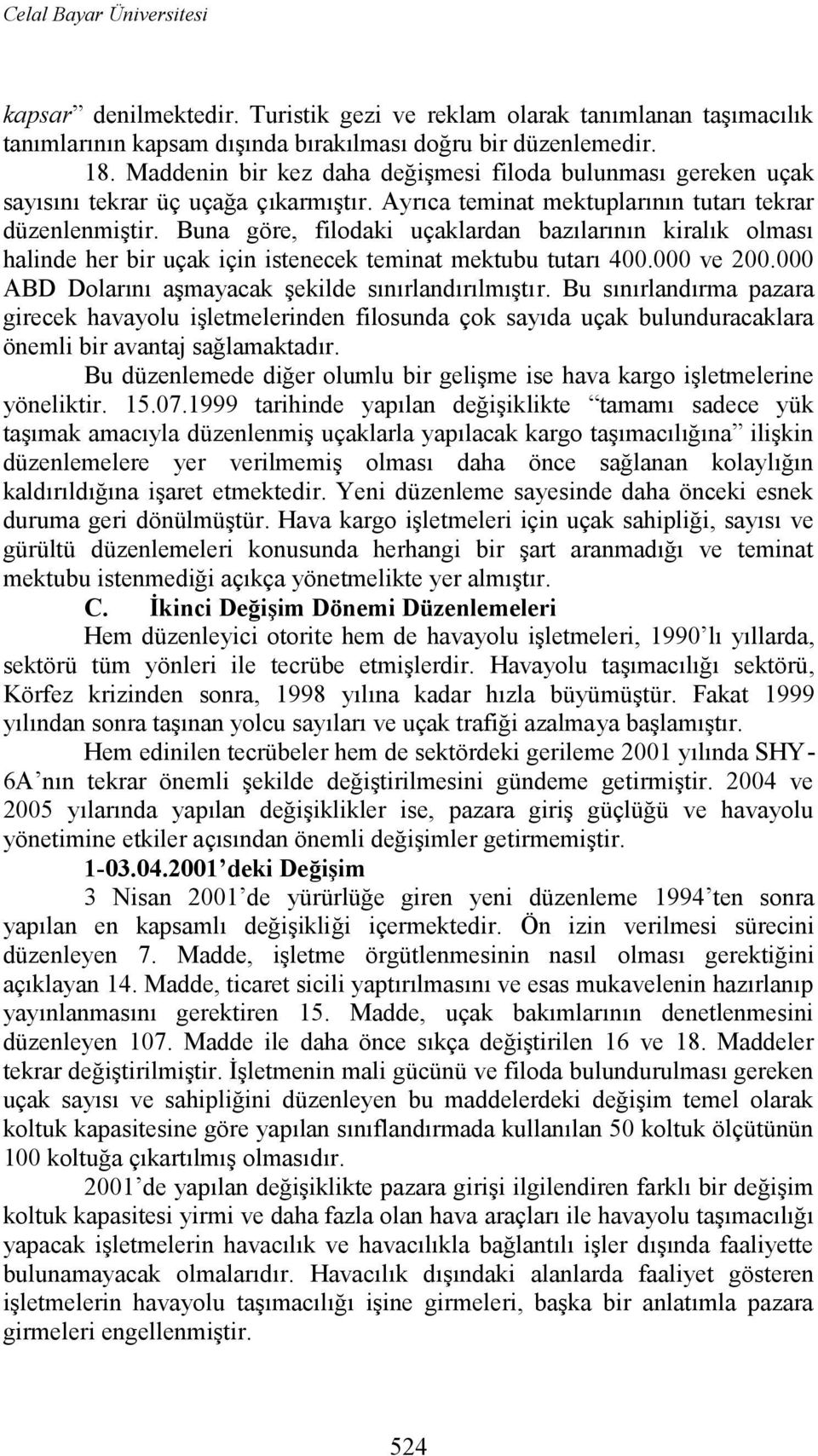 Buna göre, filodaki uçaklardan bazılarının kiralık olması halinde her bir uçak için istenecek teminat mektubu tutarı 400.000 ve 200.000 ABD Dolarını aşmayacak şekilde sınırlandırılmıştır.