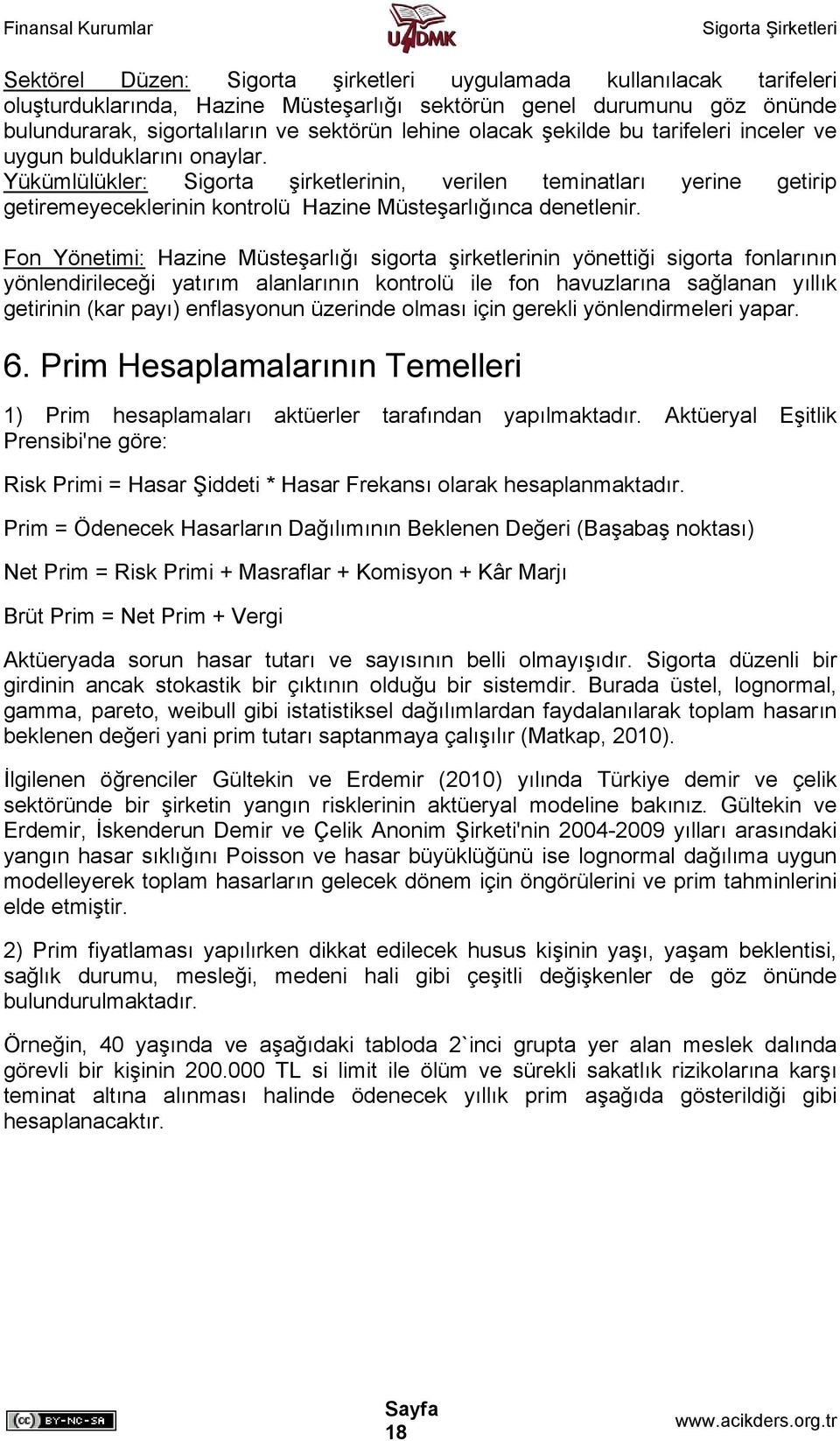 Fon Yönetimi: Hazine Müsteşarlığı sigorta şirketlerinin yönettiği sigorta fonlarının yönlendirileceği yatırım alanlarının kontrolü ile fon havuzlarına sağlanan yıllık getirinin (kar payı) enflasyonun