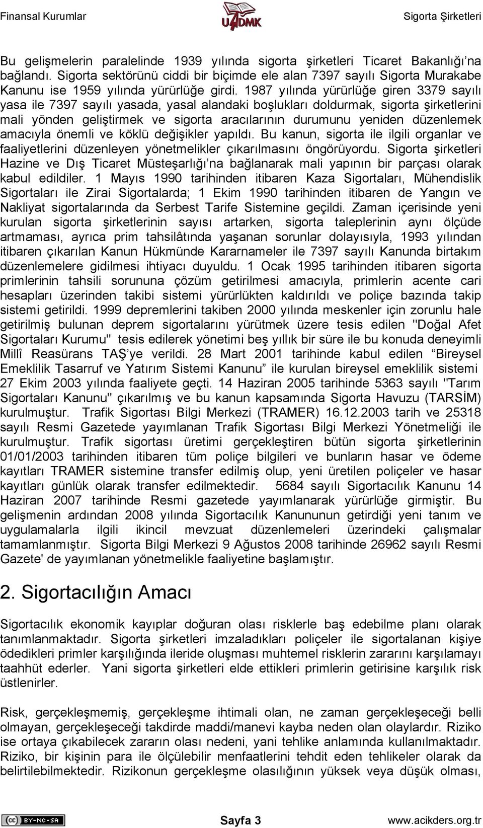 1987 yılında yürürlüğe giren 3379 sayılı yasa ile 7397 sayılı yasada, yasal alandaki boşlukları doldurmak, sigorta şirketlerini mali yönden geliştirmek ve sigorta aracılarının durumunu yeniden