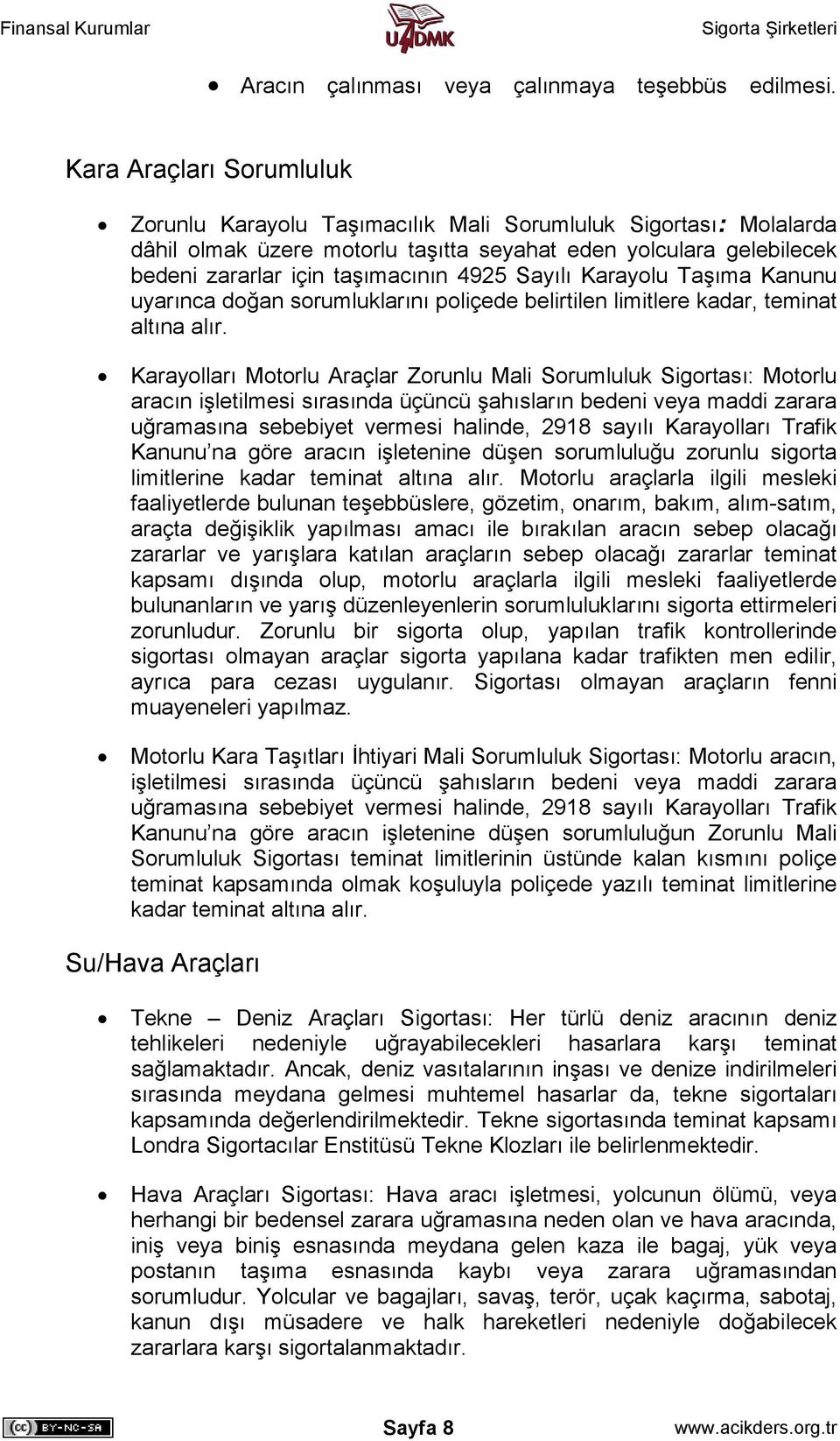 Sayılı Karayolu Taşıma Kanunu uyarınca doğan sorumluklarını poliçede belirtilen limitlere kadar, teminat altına alır.