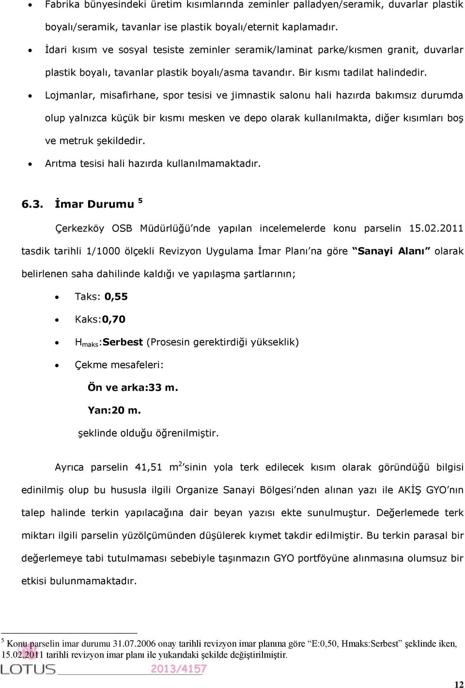 Lojmanlar, misafirhane, spor tesisi ve jimnastik salonu hali hazırda bakımsız durumda olup yalnızca küçük bir kısmı mesken ve depo olarak kullanılmakta, diğer kısımları boş ve metruk şekildedir.