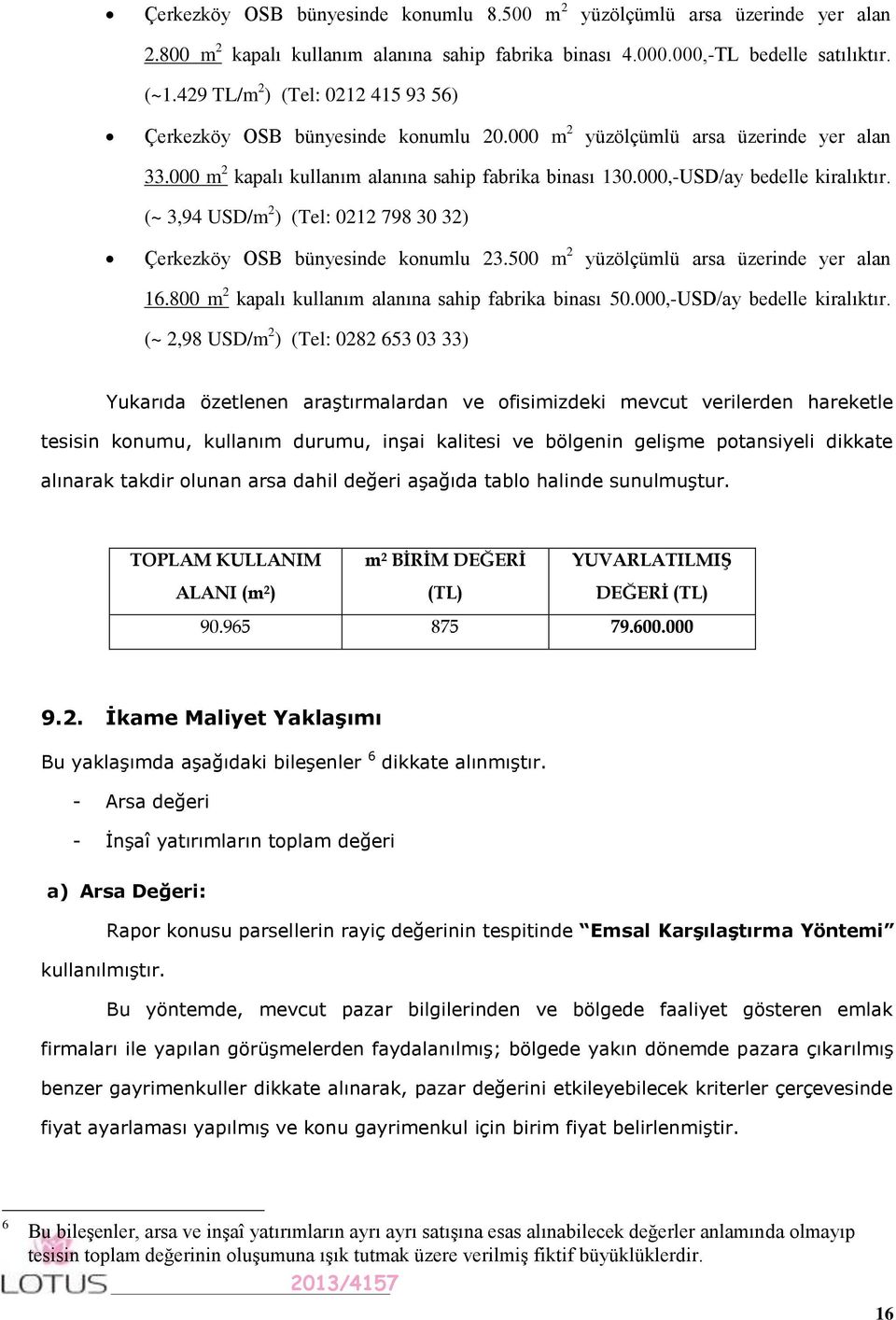 000,-USD/ay bedelle kiralıktır. (~ 3,94 USD/m 2 ) (Tel: 0212 798 30 32) Çerkezköy OSB bünyesinde konumlu 23.500 m 2 yüzölçümlü arsa üzerinde yer alan 16.