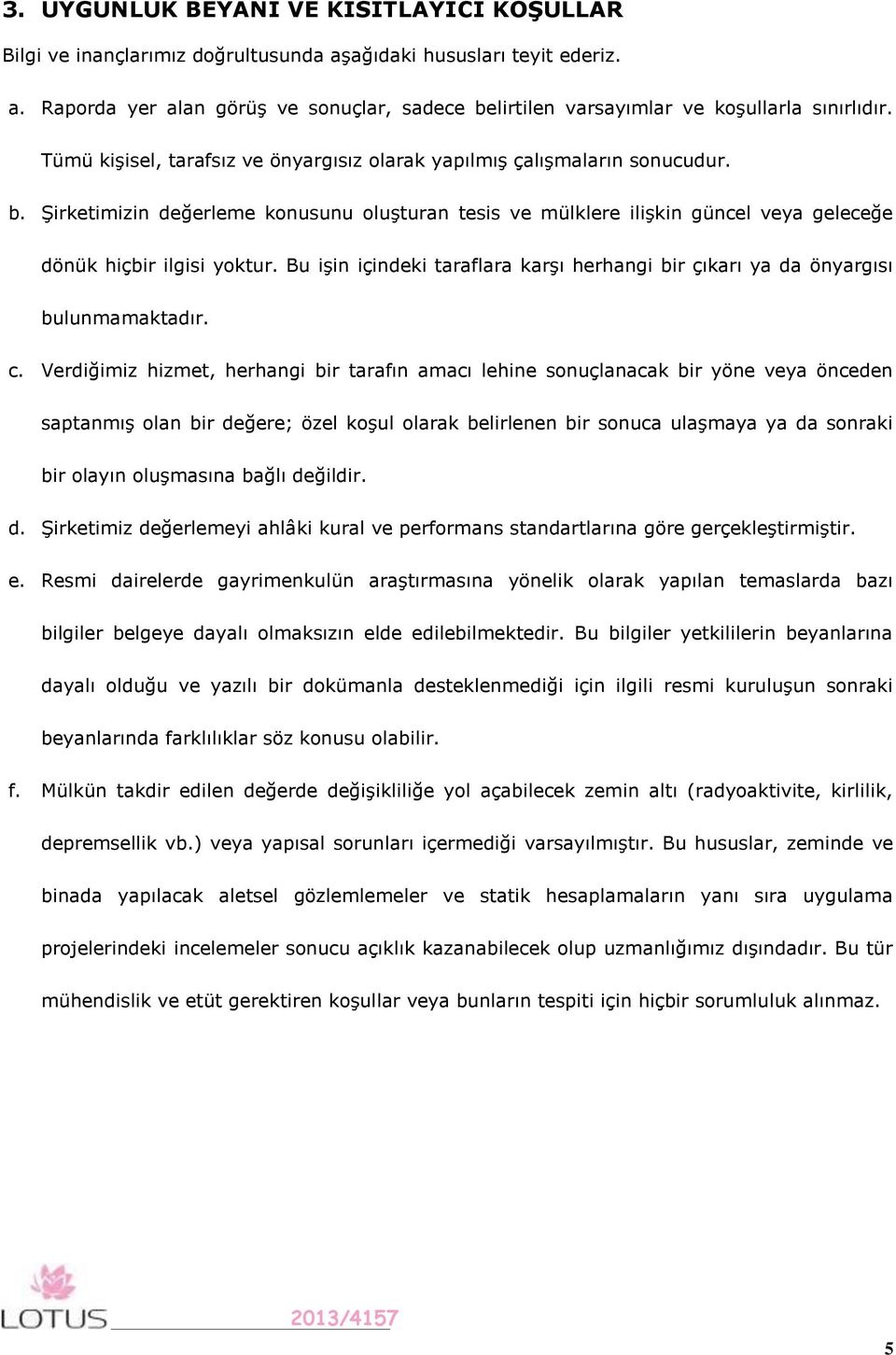 Bu işin içindeki taraflara karşı herhangi bir çıkarı ya da önyargısı bulunmamaktadır. c.