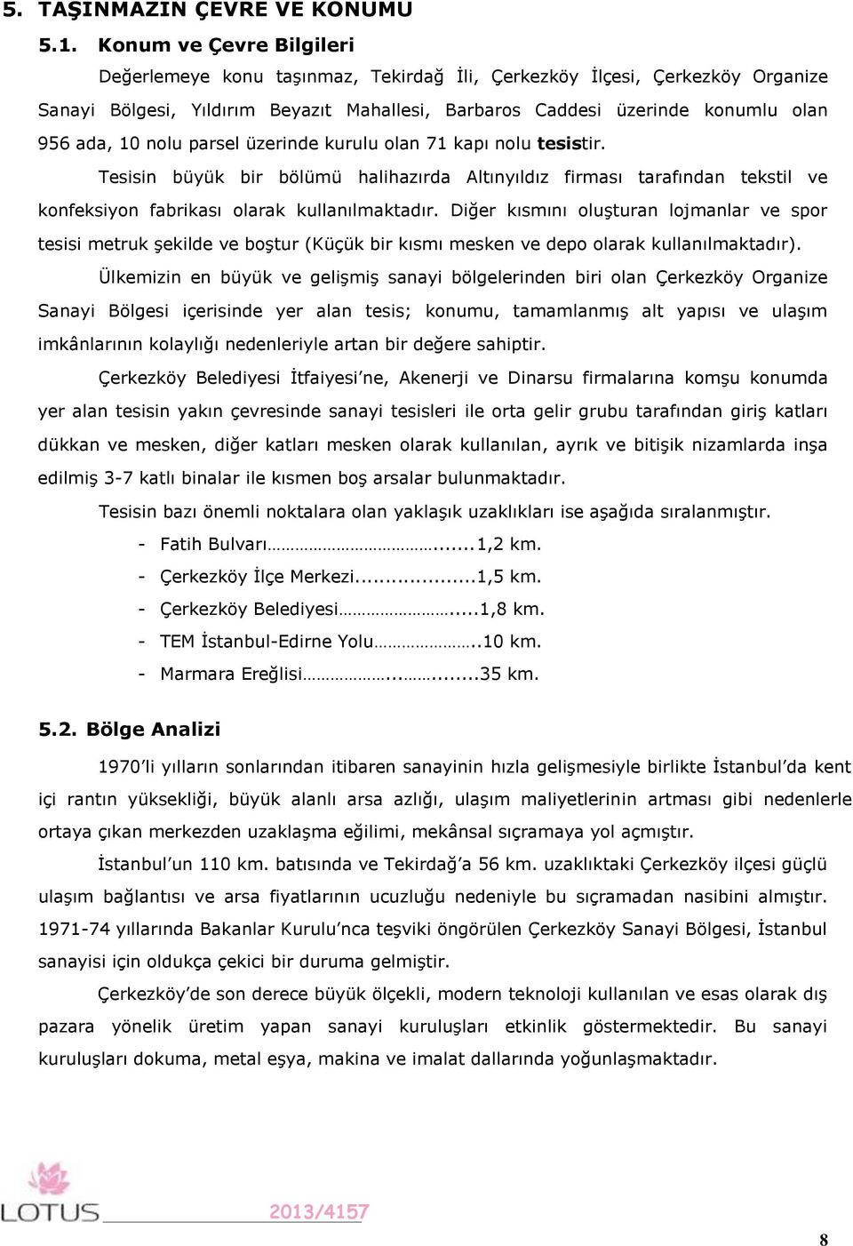 nolu parsel üzerinde kurulu olan 71 kapı nolu tesistir. Tesisin büyük bir bölümü halihazırda Altınyıldız firması tarafından tekstil ve konfeksiyon fabrikası olarak kullanılmaktadır.