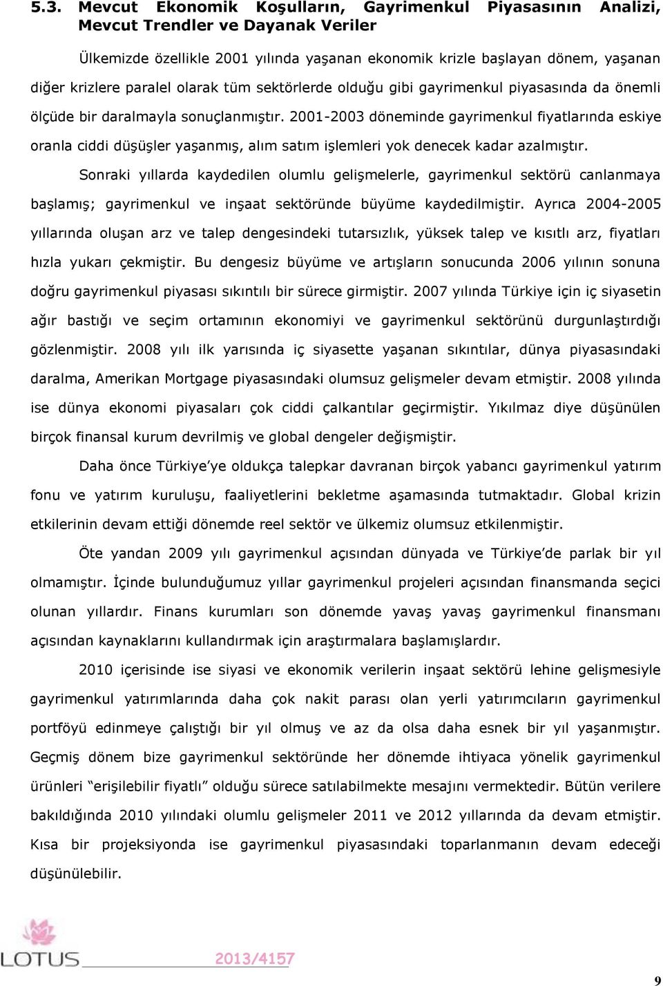 2001-2003 döneminde gayrimenkul fiyatlarında eskiye oranla ciddi düşüşler yaşanmış, alım satım işlemleri yok denecek kadar azalmıştır.