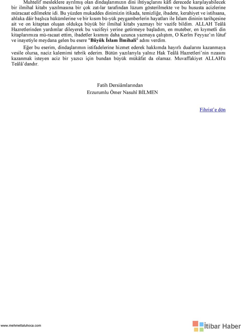 Bu yüzden mukaddes dinimizin itikada, temizliğe, ibadete, kerahiyet ve istihsana, ahlaka dâir başlıca hükümlerine ve bir kısım bü-yük peygamberlerin hayatları ile İslam dininin tarihçesine ait ve on